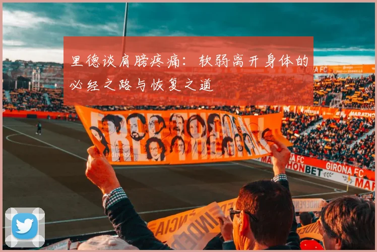里德谈肩膀疼痛：软弱离开身体的必经之路与恢复之道