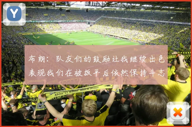 布朗：队友们的鼓励让我继续出色表现我们在被扳平后依然保持斗志