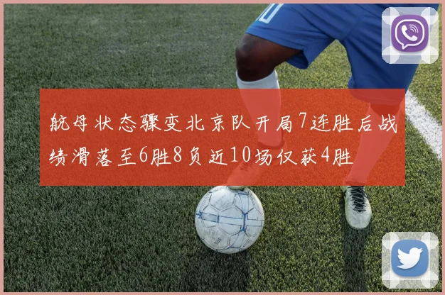 航母状态骤变北京队开局7连胜后战绩滑落至6胜8负近10场仅获4胜
