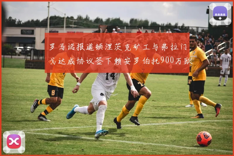 罗马诺报道顿涅茨克矿工与弗拉门戈达成协议签下赖安罗伯托900万欧元